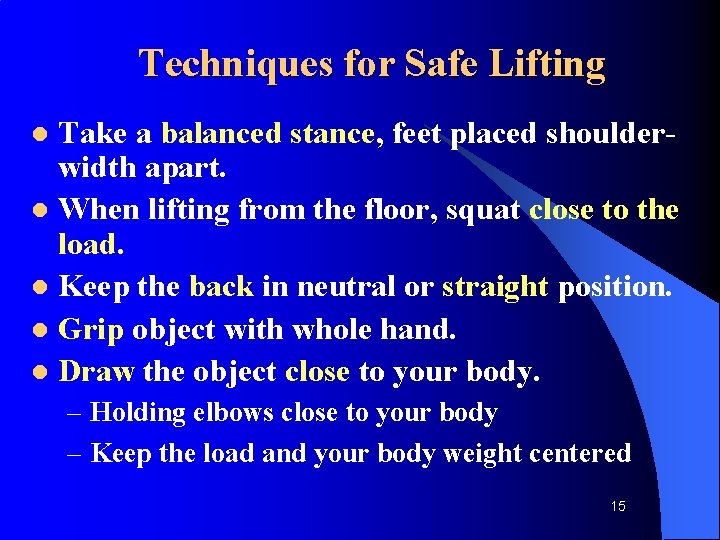 Techniques for Safe Lifting Take a balanced stance, feet placed shoulderwidth apart. l When