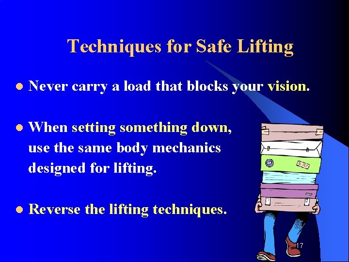 Techniques for Safe Lifting l Never carry a load that blocks your vision. l