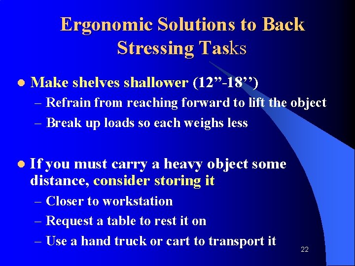 Ergonomic Solutions to Back Stressing Tasks l Make shelves shallower (12”-18’’) – Refrain from