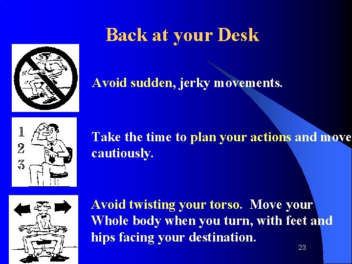 Back at your Desk Avoid sudden, jerky movements. Take the time to plan your