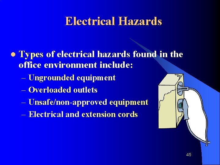 Electrical Hazards l Types of electrical hazards found in the office environment include: –