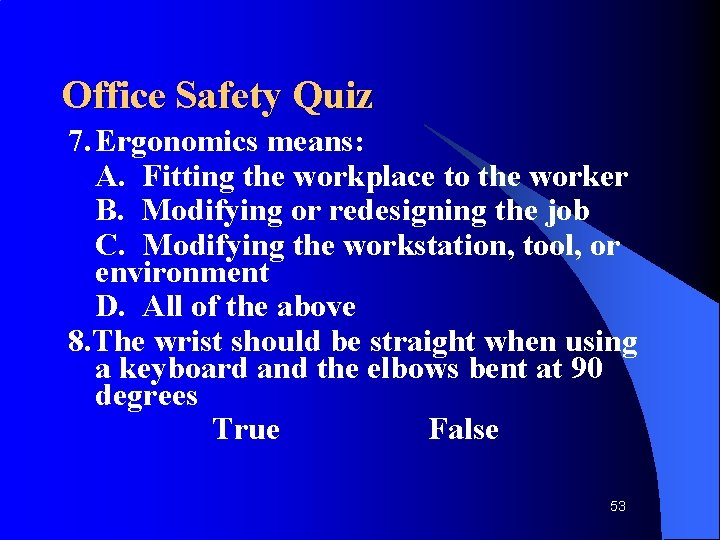 Office Safety Quiz 7. Ergonomics means: A. Fitting the workplace to the worker B.