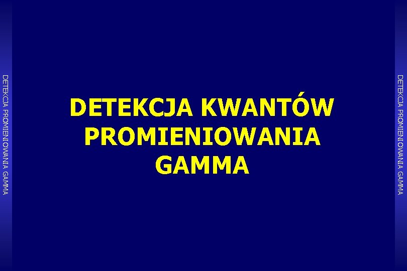 DETEKCJA PROMIENIOWANIA GAMMA DETEKCJA KWANTÓW PROMIENIOWANIA GAMMA 