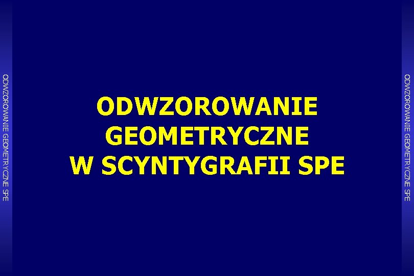 ODWZOROWANIE GEOMETRYCZNE SPE ODWZOROWANIE GEOMETRYCZNE W SCYNTYGRAFII SPE 