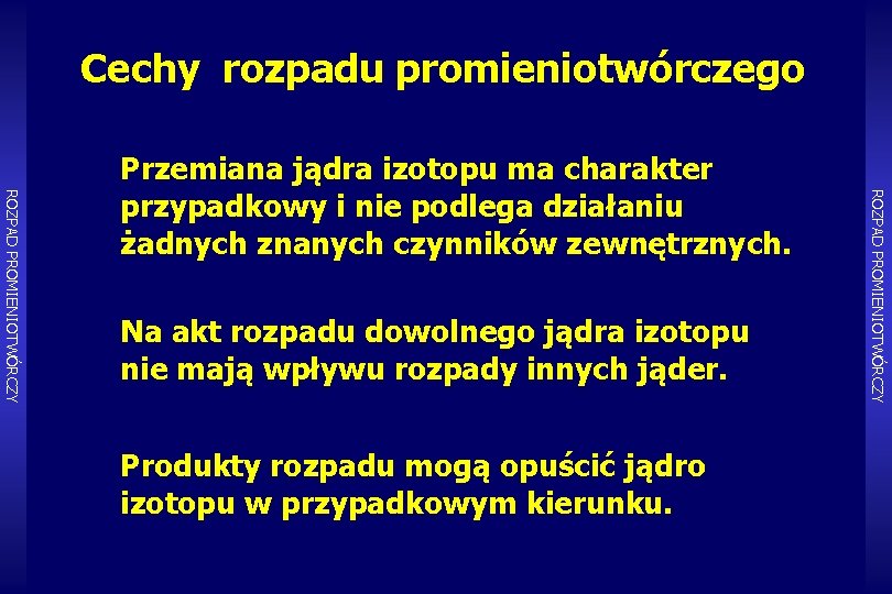 Cechy rozpadu promieniotwórczego Na akt rozpadu dowolnego jądra izotopu nie mają wpływu rozpady innych