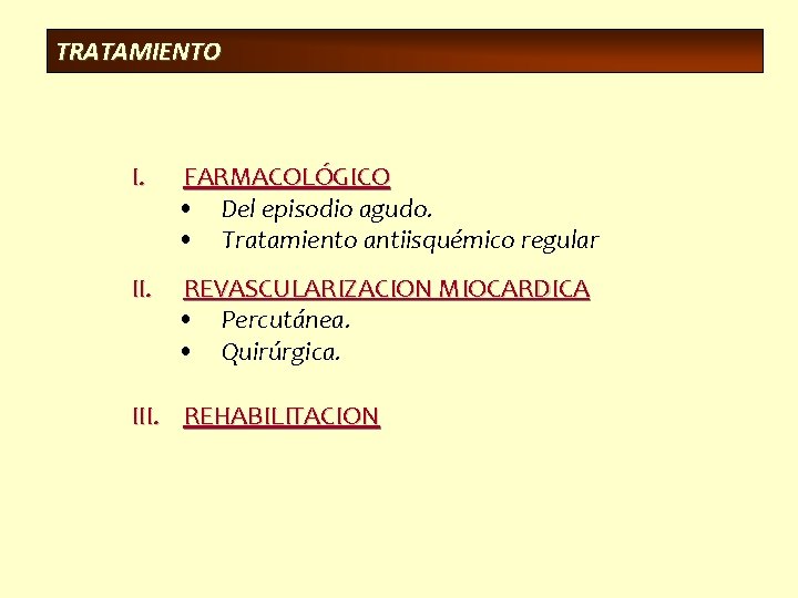 TRATAMIENTO I. FARMACOLÓGICO • Del episodio agudo. • Tratamiento antiisquémico regular II. REVASCULARIZACION MIOCARDICA