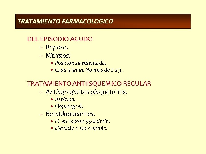 TRATAMIENTO FARMACOLOGICO DEL EPISODIO AGUDO – Reposo. – Nitratos: • Posición semisentada. • Cada