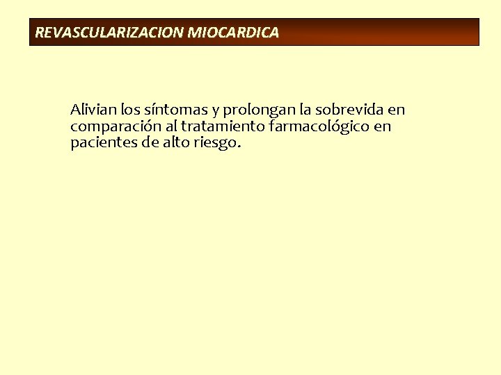 REVASCULARIZACION MIOCARDICA Alivian los síntomas y prolongan la sobrevida en comparación al tratamiento farmacológico