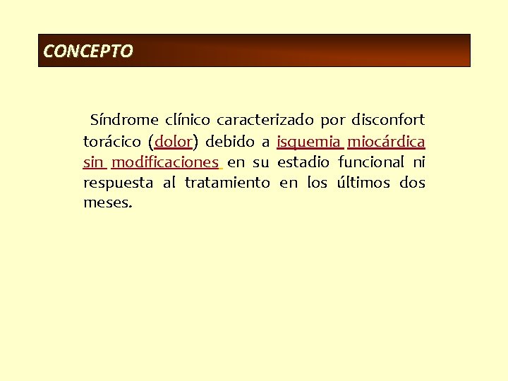 CONCEPTO Síndrome clínico caracterizado por disconfort torácico (dolor) debido a isquemia miocárdica sin modificaciones