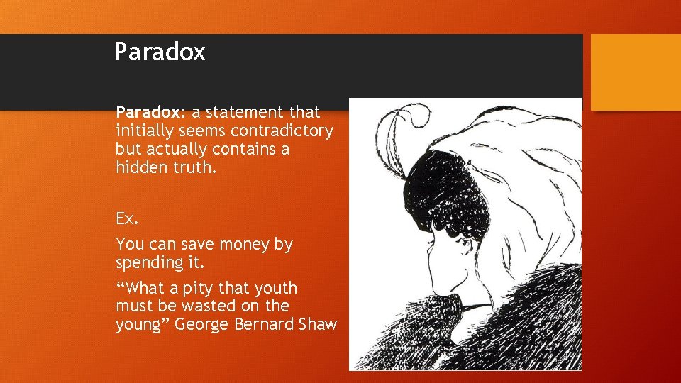 Paradox: a statement that initially seems contradictory but actually contains a hidden truth. Ex.