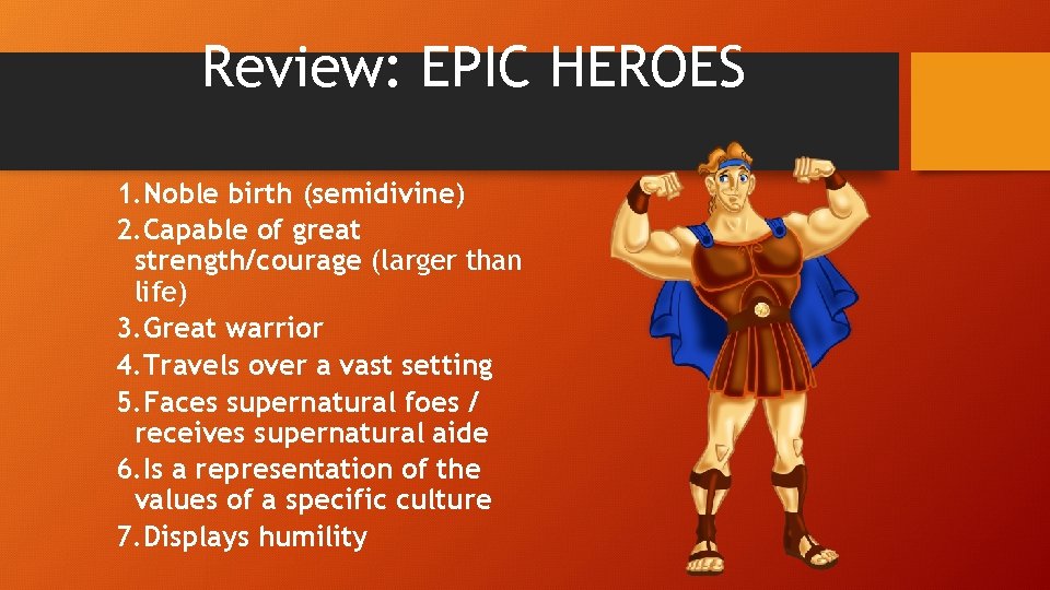 Review: EPIC HEROES 1. Noble birth (semidivine) 2. Capable of great strength/courage (larger than