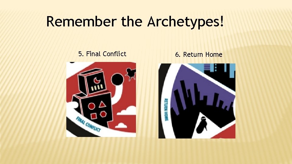 Remember the Archetypes! 5. Final Conflict 6. Return Home 