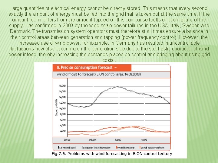 Large quantities of electrical energy cannot be directly stored. This means that every second,