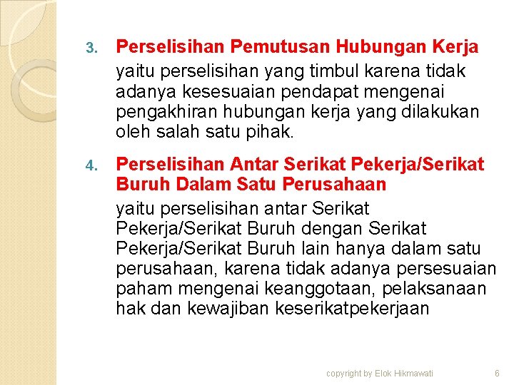 3. Perselisihan Pemutusan Hubungan Kerja yaitu perselisihan yang timbul karena tidak adanya kesesuaian pendapat