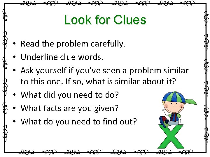 Look for Clues • Read the problem carefully. • Underline clue words. • Ask