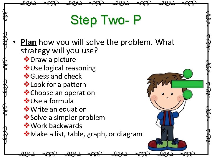 Step Two- P • Plan how you will solve the problem. What strategy will