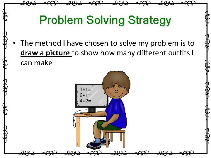 Problem Solving Strategy • The method I have chosen to solve my problem is