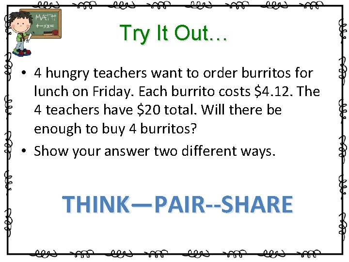 Try It Out… • 4 hungry teachers want to order burritos for lunch on