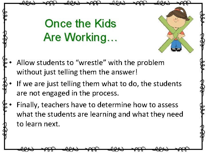 Once the Kids Are Working… • Allow students to “wrestle” with the problem without