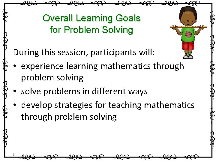 Overall Learning Goals for Problem Solving During this session, participants will: • experience learning