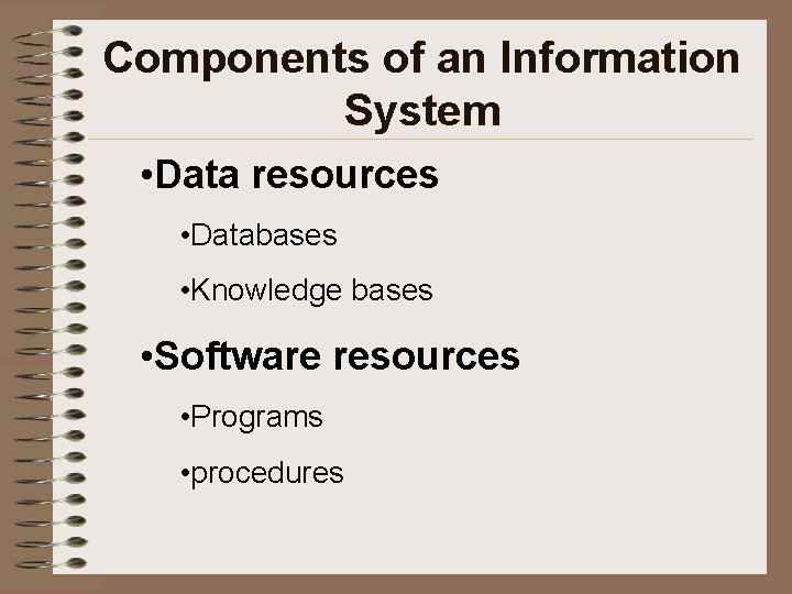 Components of an Information System • Data resources • Databases • Knowledge bases •