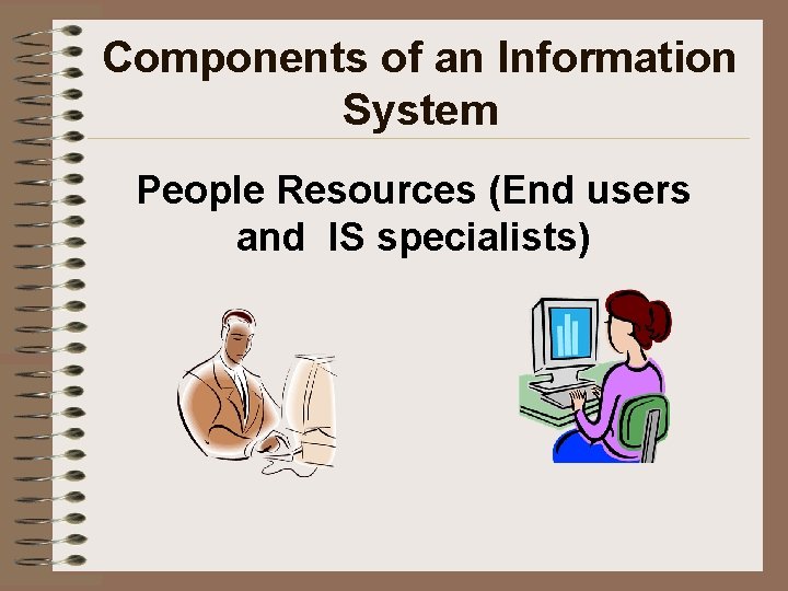 Components of an Information System People Resources (End users and IS specialists) 