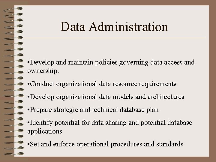 Data Administration • Develop and maintain policies governing data access and ownership. • Conduct