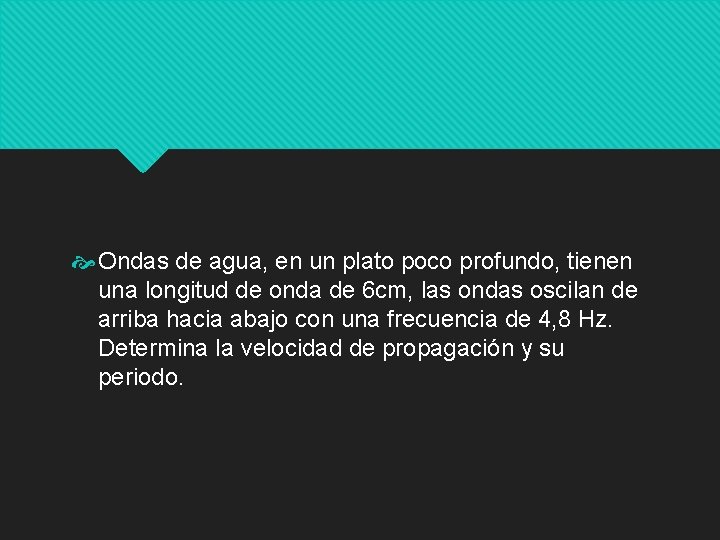  Ondas de agua, en un plato poco profundo, tienen una longitud de onda