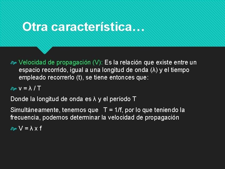 Otra característica… Velocidad de propagación (V): Es la relación que existe entre un espacio