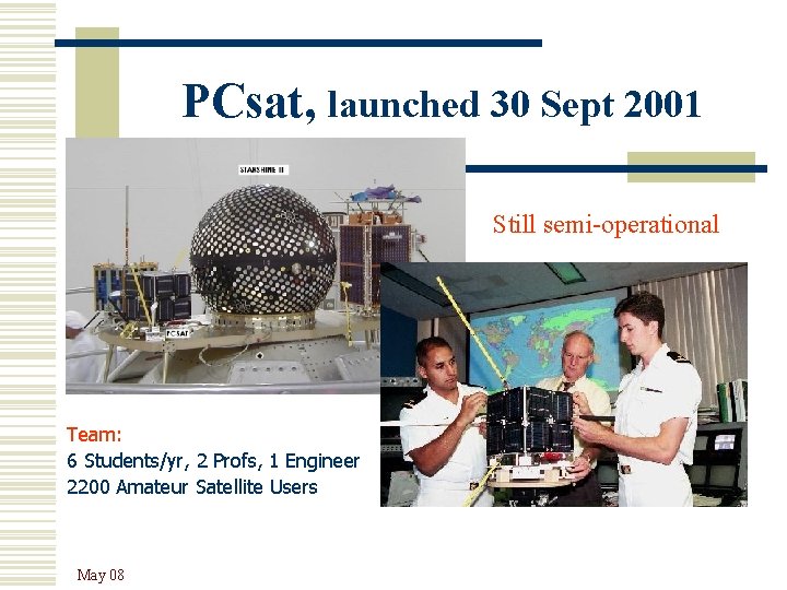 PCsat, launched 30 Sept 2001 Still semi-operational Team: 6 Students/yr, 2 Profs, 1 Engineer