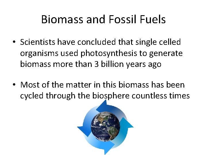 Biomass and Fossil Fuels • Scientists have concluded that single celled organisms used photosynthesis