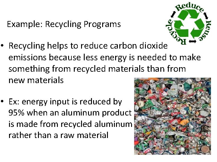 Example: Recycling Programs • Recycling helps to reduce carbon dioxide emissions because less energy