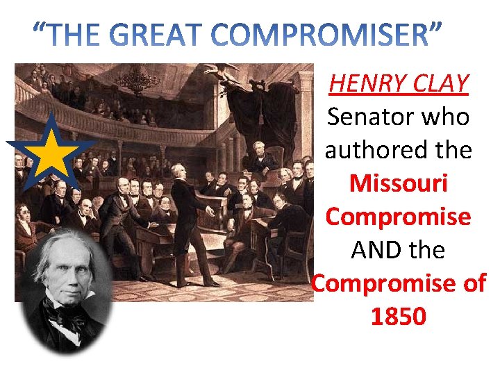 HENRY CLAY Senator who authored the Missouri Compromise AND the Compromise of 1850 