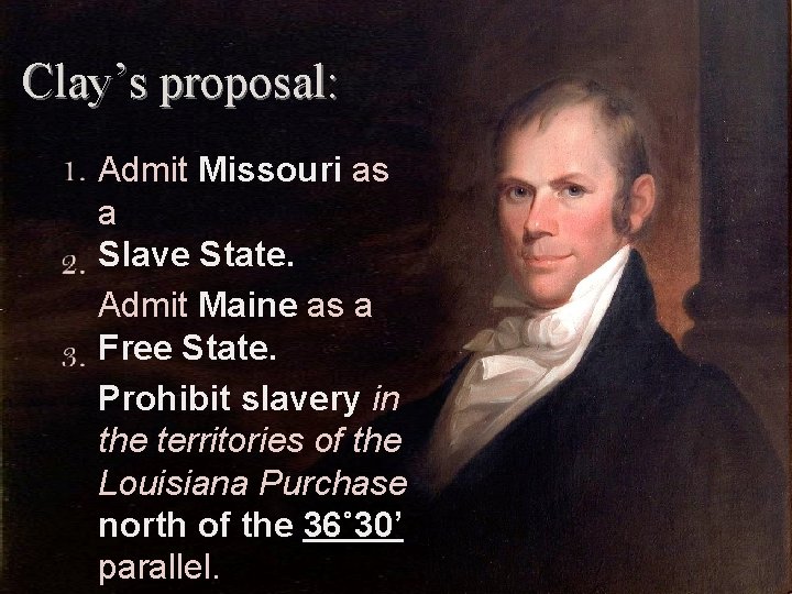 Clay’s proposal: Admit Missouri as a Slave State. Admit Maine as a Free State.