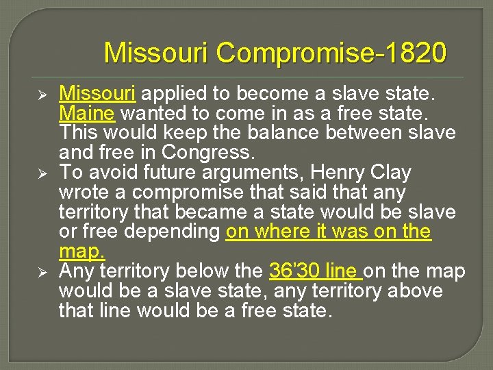 Missouri Compromise-1820 Ø Ø Ø Missouri applied to become a slave state. Maine wanted