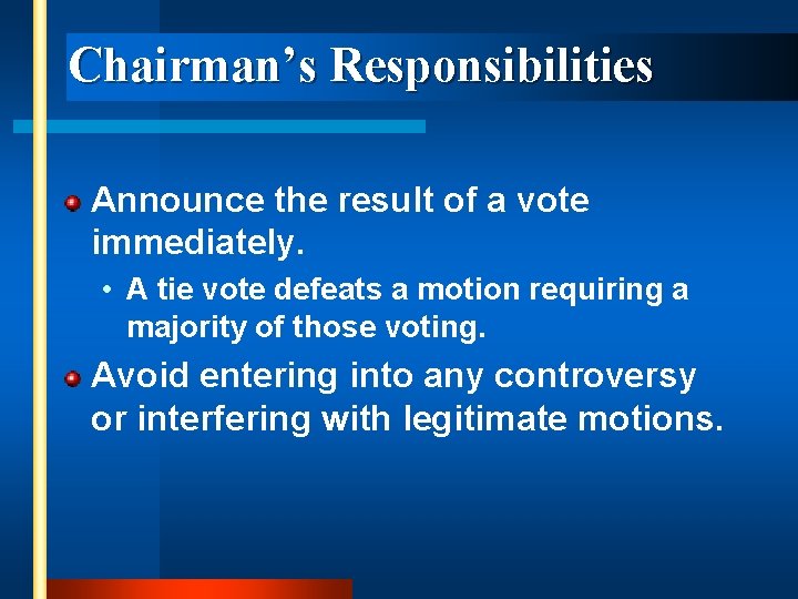 Chairman’s Responsibilities Announce the result of a vote immediately. • A tie vote defeats
