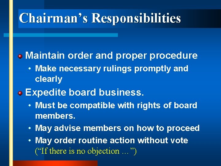 Chairman’s Responsibilities Maintain order and proper procedure • Make necessary rulings promptly and clearly