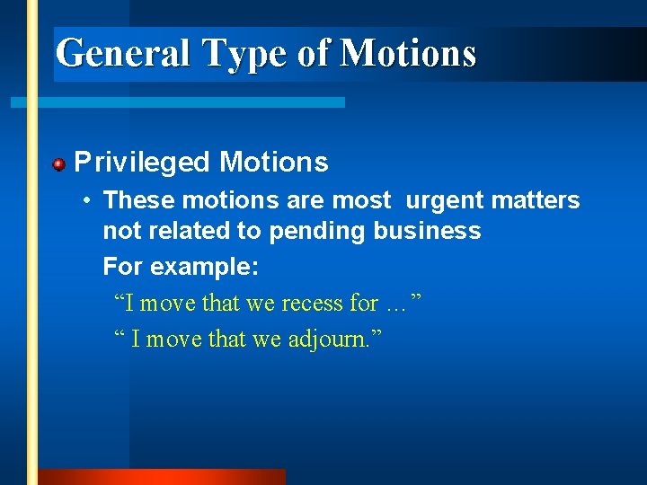 General Type of Motions Privileged Motions • These motions are most urgent matters not