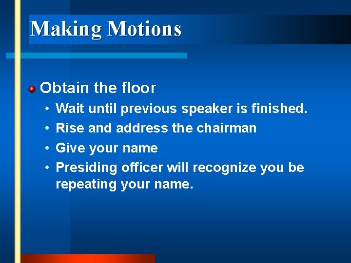 Making Motions Obtain the floor • • Wait until previous speaker is finished. Rise