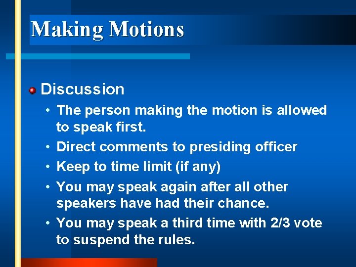 Making Motions Discussion • The person making the motion is allowed to speak first.