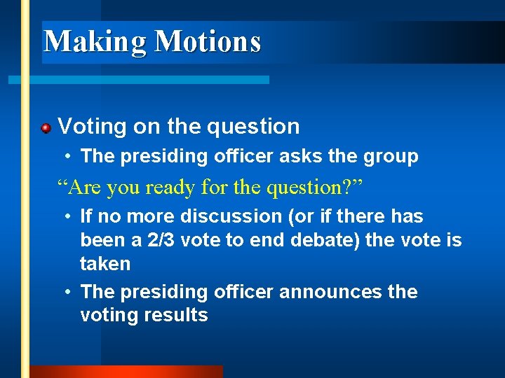 Making Motions Voting on the question • The presiding officer asks the group “Are