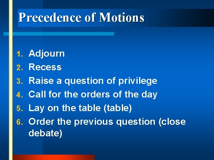 Precedence of Motions 1. 2. 3. 4. 5. 6. Adjourn Recess Raise a question