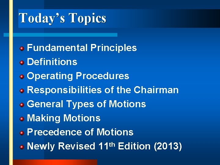 Today’s Topics Fundamental Principles Definitions Operating Procedures Responsibilities of the Chairman General Types of
