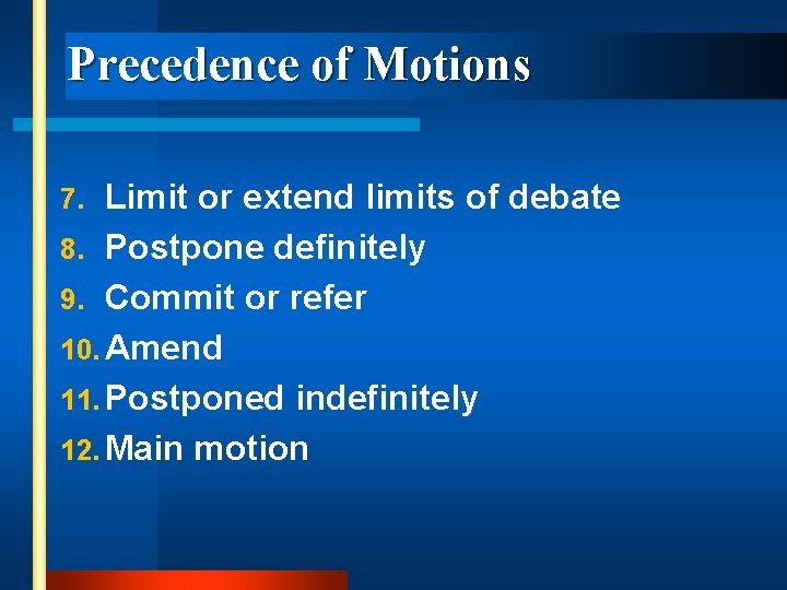 Precedence of Motions Limit or extend limits of debate 8. Postpone definitely 9. Commit