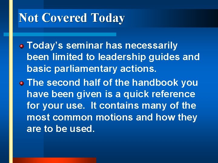 Not Covered Today’s seminar has necessarily been limited to leadership guides and basic parliamentary