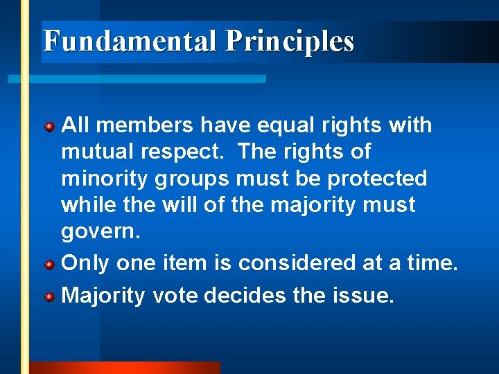 Fundamental Principles All members have equal rights with mutual respect. The rights of minority