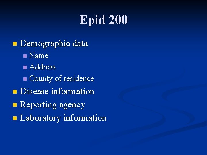 Epid 200 n Demographic data Name n Address n County of residence n Disease