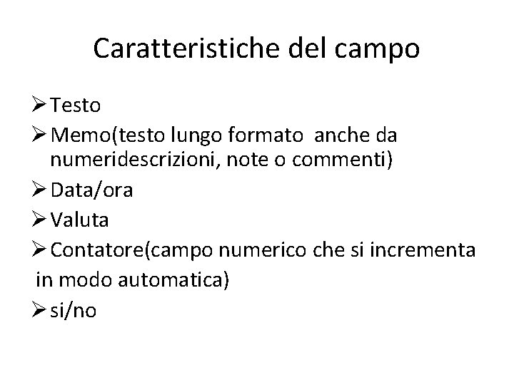 Caratteristiche del campo Ø Testo Ø Memo(testo lungo formato anche da numeridescrizioni, note o