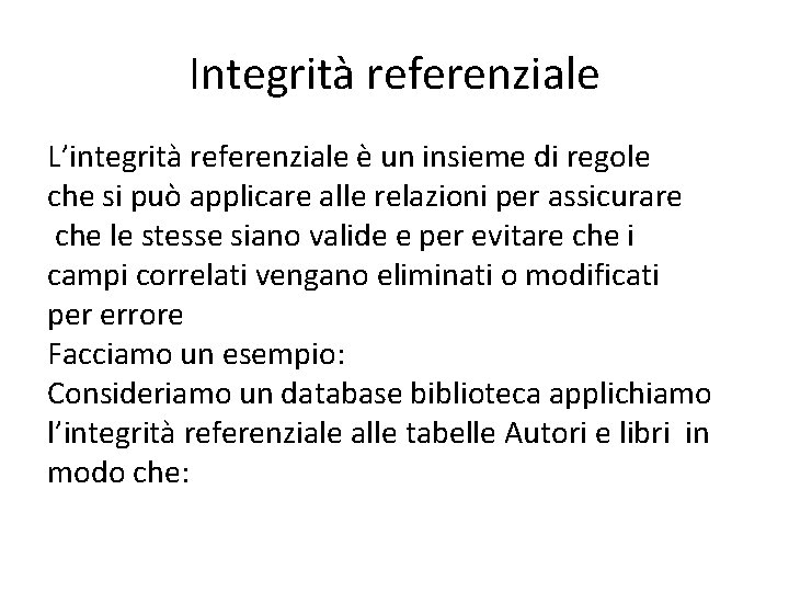 Integrità referenziale L’integrità referenziale è un insieme di regole che si può applicare alle
