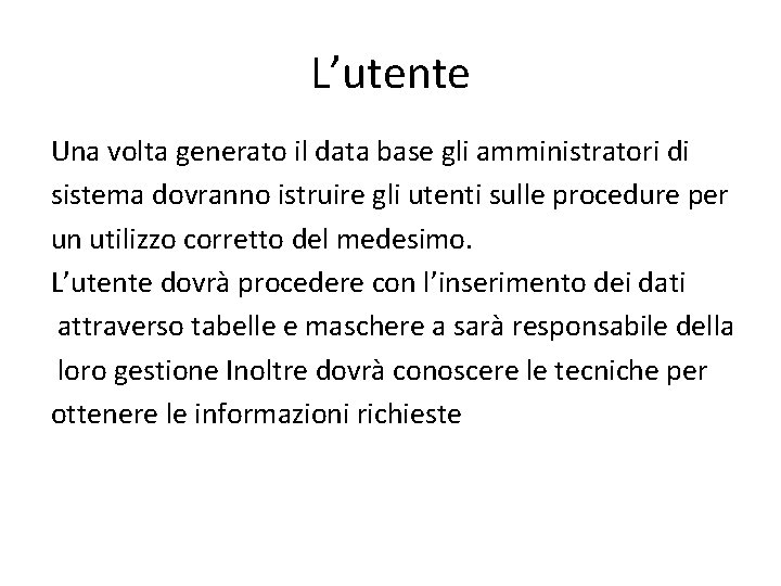 L’utente Una volta generato il data base gli amministratori di sistema dovranno istruire gli